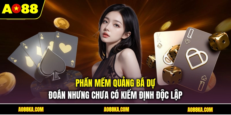 Phần mềm quảng bá dự đoán nhưng chưa có kiểm định độc lập